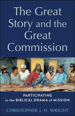 The Great Story and the Great Commission: Participating in the Biblical Drama of Mission