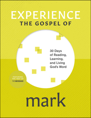 Experience the Gospel of Mark: 30 Days of Reading, Learning, and Living God&#39;s Word