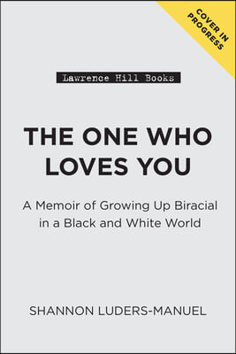 The One Who Loves You: A Memoir of Growing Up Biracial in a Black and White World