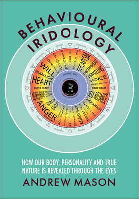 Behavioural Iridology: How Our Body, Personality and True Nature Is Revealed Through the Eyes