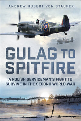 Gulag to Spitfire: A Polish Serviceman's Fight to Survive in the Second World War
