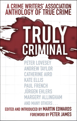 Truly Criminal: A Crime Writers&#39; Association Anthology of True Crime