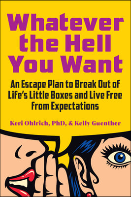 Whatever the Hell You Want: An Escape Plan to Break Out of Life's Little Boxes and Live Free from Expectations