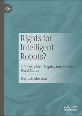 Rights for Intelligent Robots?: A Philosophical Inquiry Into Machine Moral Status