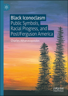 Black Iconoclasm: Public Symbols, Racial Progress, and Post/Ferguson America