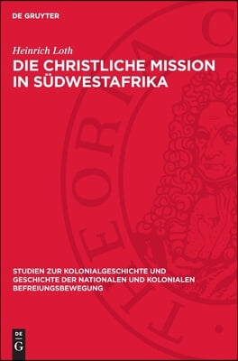 Die Christliche Mission in Südwestafrika: Zur Destruktiven Rolle Der Rheinischen Missionsgesellschaft Beim Prozess Der Staatsbildung in Südwestafrika