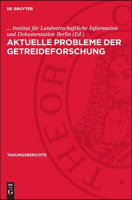 Aktuelle Probleme Der Getreideforschung: Wissenschaftliche Vortragstagung Im Institut F&#252;r Getreideforschung Bernburg-Hadmersleben Der Akademie Der Lan