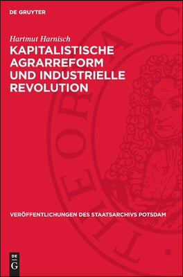 Kapitalistische Agrarreform Und Industrielle Revolution: Agrarhistorische Untersuchungen &#220;ber Das Ostelbische Preu&#223;en Zwischen Sp&#228;tfeudalismus Und B&#252;r