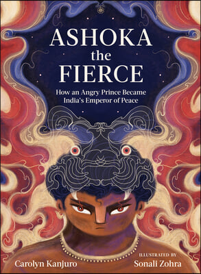 Ashoka the Fierce: How an Angry Prince Became India&#39;s Emperor of Peace