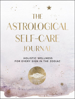 The Astrological Self-Care Journal: Find Cosmic Guidance &amp; Insight to Take Care of You