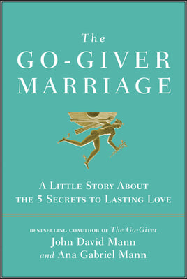 The Go-Giver Marriage: A Little Story about the Five Secrets to Lasting Love