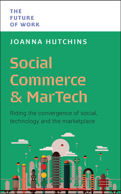 Social Commerce and Martech: Riding the Convergence of Social, Technology and the Marketplace