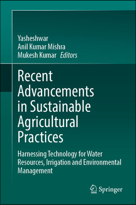 Recent Advancements in Sustainable Agricultural Practices: Harnessing Technology for Water Resources, Irrigation and Environmental Management