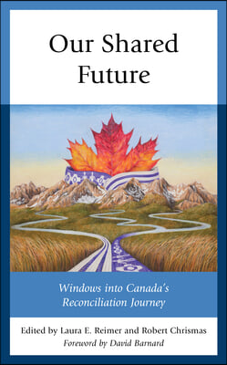 Our Shared Future: Windows Into Canada&#39;s Reconciliation Journey