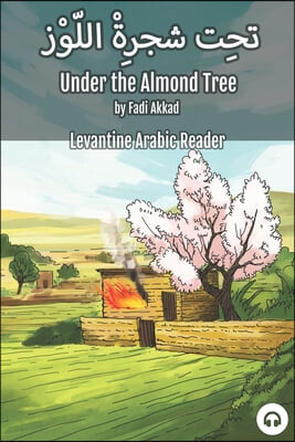 Under the Almond Tree: Levantine Arabic Reader (Syrian Arabic)