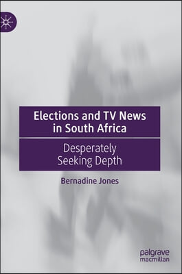 Elections and TV News in South Africa: Desperately Seeking Depth