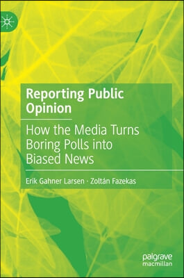 Reporting Public Opinion: How the Media Turns Boring Polls Into Biased News