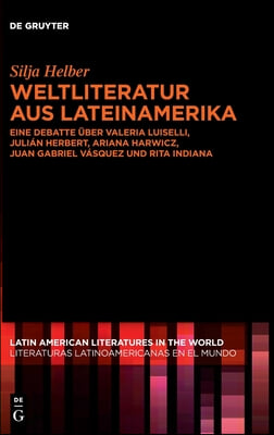 Weltliteratur Aus Lateinamerika: Eine Debatte &#220;ber Valeria Luiselli, Juli&#225;n Herbert, Ariana Harwicz, Juan Gabriel V&#225;squez Und Rita Indiana