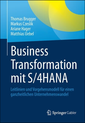 Business Transformation Mit S/4hana: Leitlinien Und Vorgehensmodell Fur Einen Ganzheitlichen Unternehmenswandel