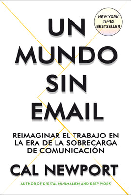 Un Mundo Sin E-mail (a World Without E-Mail, Spanish Edition): Reimaginar El Trabajo En Una &#201;poca Con Exceso de Comunicaci&#243;n