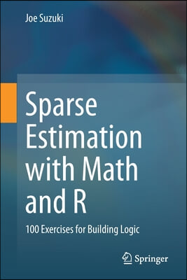 Sparse Estimation with Math and R: 100 Exercises for Building Logic