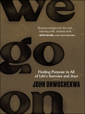 We Go on: Finding Purpose in All of Life&#39;s Sorrows and Joys