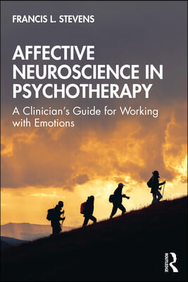 Affective Neuroscience in Psychotherapy: A Clinician&#39;s Guide for Working with Emotions