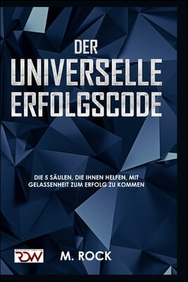 ERFOLGS-CODE, Der Universelle Erfolgscode,: Die 5 Saulen, die Ihnen helfen, mit Gelassenheit zum Erfolg zu kommen