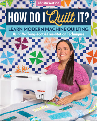 How Do I Quilt It?: Learn Modern Machine Quilting Using Walking-Foot &amp; Free-Motion Techniques