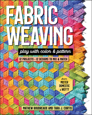 Fabric Weaving: Play with Color &amp; Pattern; 12 Projects, 12 Designs to Mix &amp; Match