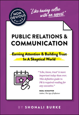 The Non-Obvious Guide to Public Relations &amp; Communication: Earning Attention &amp; Building Trust in a Skeptical World