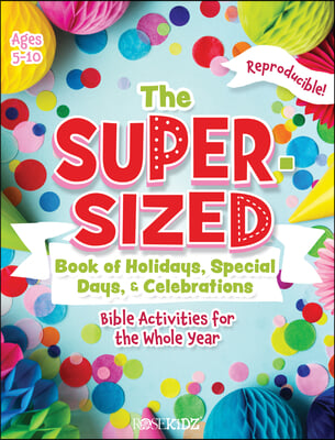 The Super-Sized Book of Holidays, Special Days, and Celebrations: Bible Activities for the Whole Year