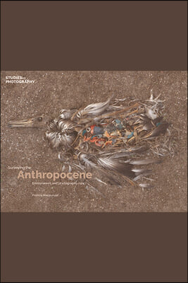 Surveying the Anthropocene: Environment and Photography Now