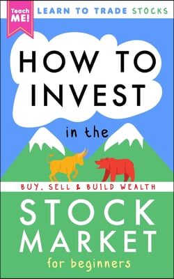 How to Invest in the Stock Market for Beginners: Learn to Trade Stocks. Buy, Sell &amp; Build Wealth!