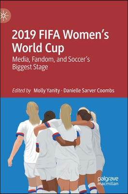 2019 Fifa Women&#39;s World Cup: Media, Fandom, and Soccer&#39;s Biggest Stage