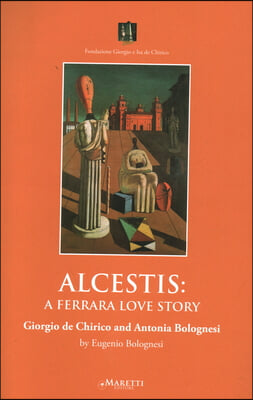 Alcestis: A Ferrara Love Story: Giorgio de Chirico and Antonia Bolognesi