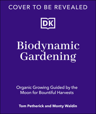 Biodynamic Gardening: Organic Growing Guided by the Moon for Bountiful Harvests