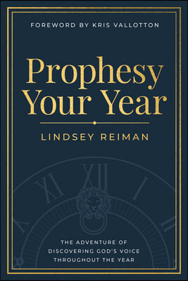 Prophesy Your Year: The Adventure of Discovering God&#39;s Voice Throughout the Year