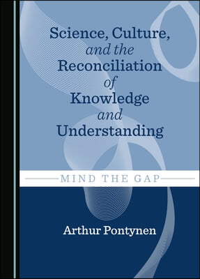 Science, Culture, and the Reconciliation of Knowledge and Understanding: Mind the Gap