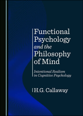 Functional Psychology and the Philosophy of Mind: Intentional Realism in Cognitive Psychology