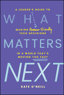 What Matters Next: A Leader's Guide to Making Human-Friendly Tech Decisions in a World That's Moving Too Fast