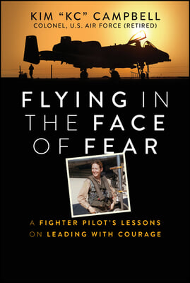 Flying in the Face of Fear: A Fighter Pilot&#39;s Lessons on Leading with Courage