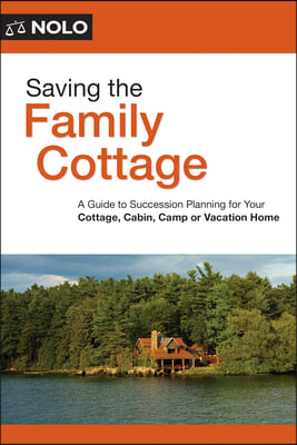 Saving the Family Cottage: Creative Ways to Preserve Your Cottage, Cabin, Camp, or Vacation Home for Future Generations