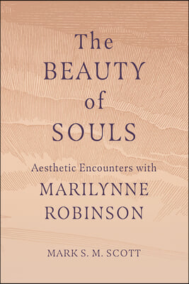 The Beauty of Souls: Aesthetic Encounters with Marilynne Robinson