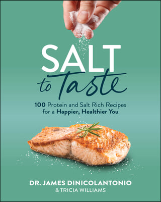 Salt to Taste: 100+ Protein and Salt Rich Recipes for a Happier, Healthier You