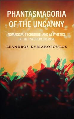 Phantasmagoria of the Uncanny: Nomadism, Technique, and Aesthetics in the Psychedelic Rave