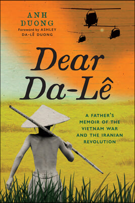 Dear Da-L&#234;: A Father&#39;s Memoir of the Vietnam War and the Iranian Revolution