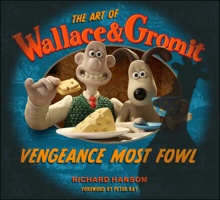 The Art of Wallace &amp; Gromit: Vengeance Most Fowl