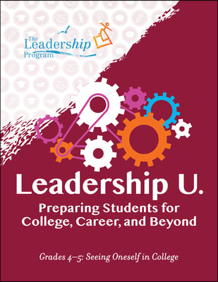 Leadership U.: Preparing Students for College, Career, and Beyond: Grades 4-5: Seeing Oneself in College