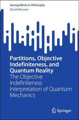 Partitions, Objective Indefiniteness, and Quantum Reality: The Objective Indefiniteness Interpretation of Quantum Mechanics